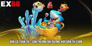 Bắn Cá Thần Tài - Săn Thưởng Đại Dương Hấp Dẫn Tại EX88