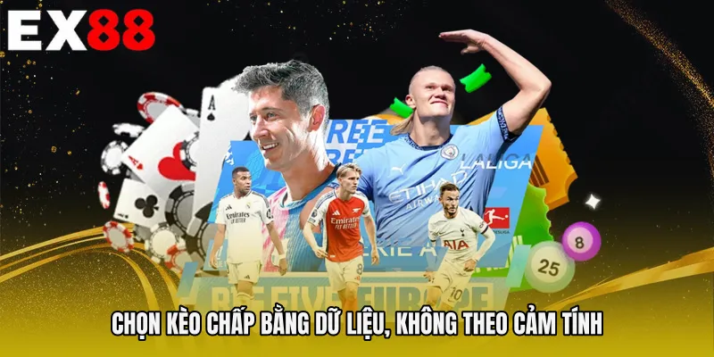 Chọn kèo chấp bằng dữ liệu, không theo cảm tính