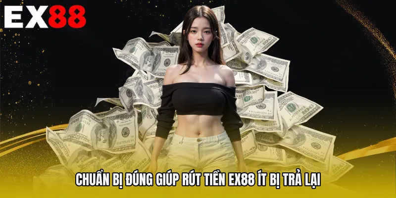 Chuẩn bị đúng giúp Rút tiền EX88 ít bị trả lại