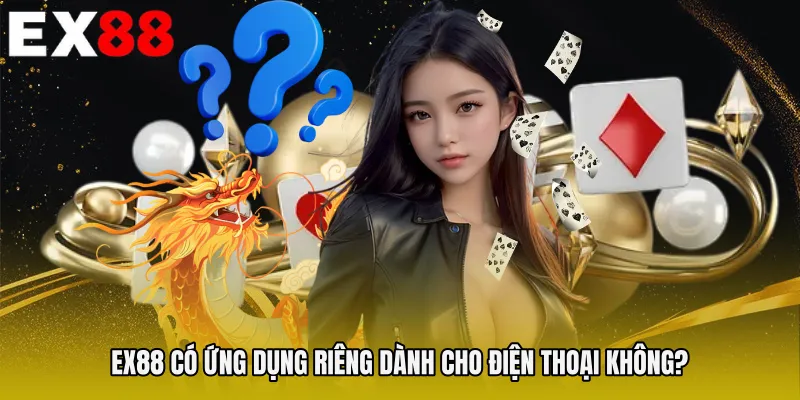 EX88 có ứng dụng riêng dành cho điện thoại không? 