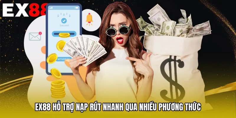 EX88 hỗ trợ nạp rút nhanh qua nhiều phương thức 