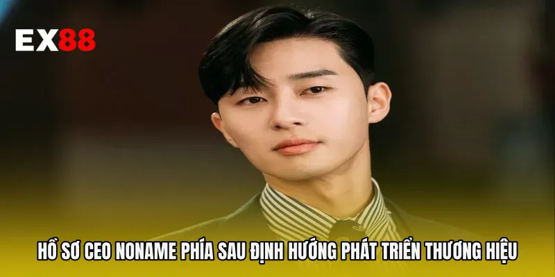 Hồ sơ CEO NONAME phía sau định hướng phát triển thương hiệu