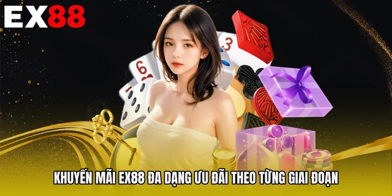 Khuyến mãi EX88 đa dạng ưu đãi theo từng giai đoạn 