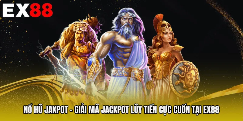 Nổ Hũ Jakpot - Giải Mã Jackpot Lũy Tiến Cực Cuốn Tại EX88